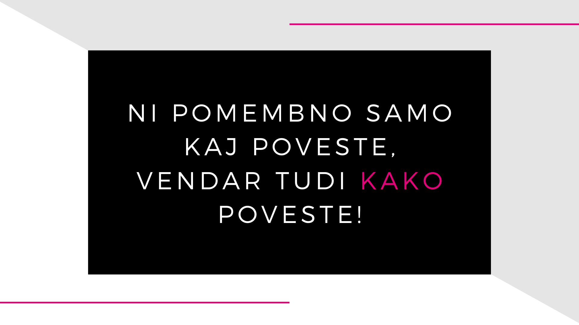 Besedilo na črnem ozadju: ‘Ni pomembno samo kaj poveste, vendar tudi kako poveste!
